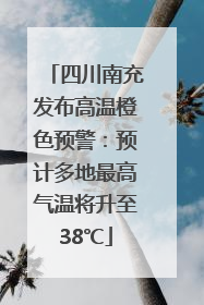 四川南充发布高温橙色预警：预计多地最高气温将升至38℃
