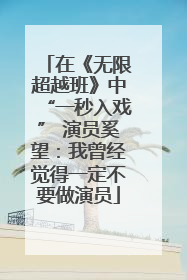在《无限超越班》中“一秒入戏” 演员奚望：我曾经觉得一定不要做演员