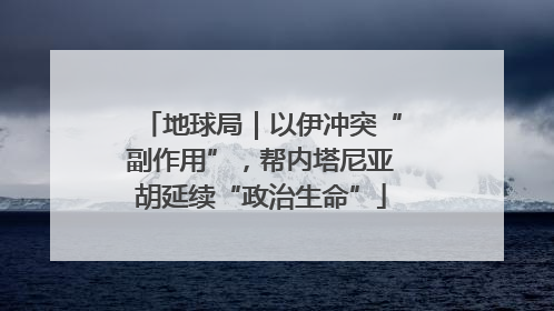 地球局｜以伊冲突“副作用”，帮内塔尼亚胡延续“政治生命”