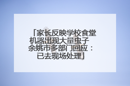 家长反映学校食堂机器出现大量虫子 余姚市多部门回应：已去现场处理