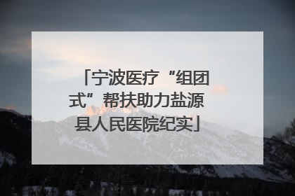 宁波医疗“组团式”帮扶助力盐源县人民医院纪实
