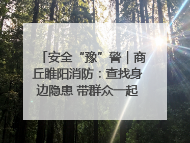 安全“豫”警｜商丘睢阳消防：查找身边隐患 带群众一起“涨知识”