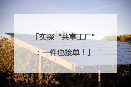 实探“共享工厂”：一件也接单！
