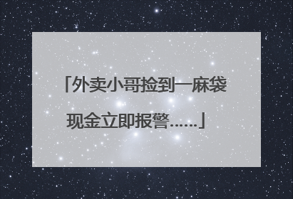 外卖小哥捡到一麻袋现金立即报警……