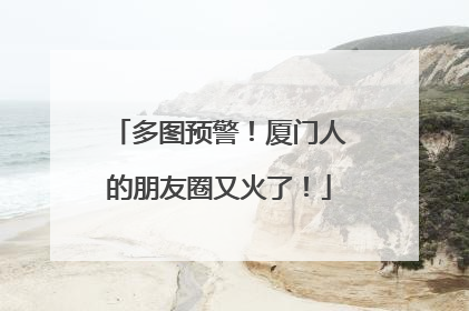 多图预警！厦门人的朋友圈又火了！