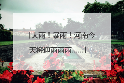 大雨！暴雨！河南今天将迎雨雨雨……