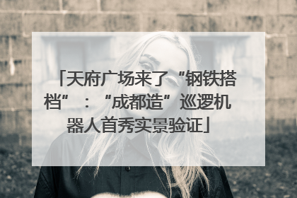 天府广场来了“钢铁搭档”：“成都造”巡逻机器人首秀实景验证