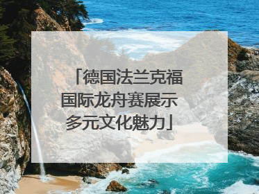 德国法兰克福国际龙舟赛展示多元文化魅力