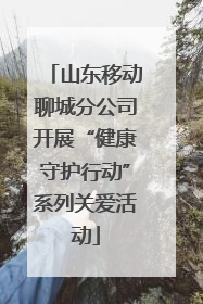 山东移动聊城分公司开展“健康守护行动”系列关爱活动