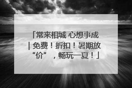 常来相城 心想事成｜免费！折扣！暑期放“价”，畅玩一夏！