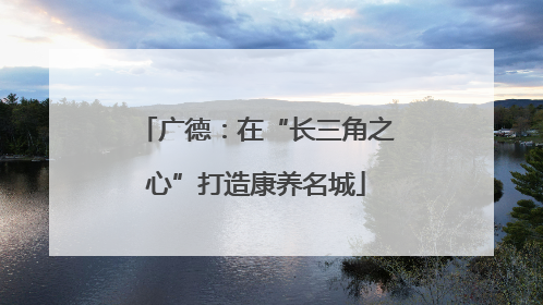 广德：在“长三角之心”打造康养名城