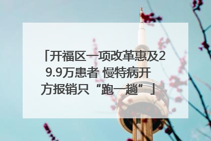 开福区一项改革惠及29.9万患者 慢特病开方报销只“跑一趟”