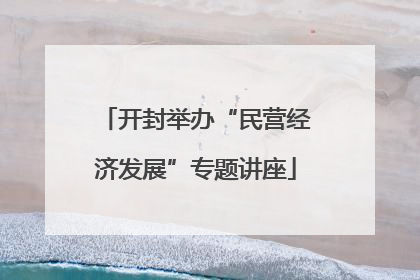 开封举办“民营经济发展”专题讲座