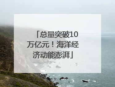 总量突破10万亿元！海洋经济动能澎湃