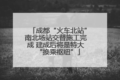 成都“火车北站”南北场站交替施工完成 建成后将是特大“换乘枢纽”
