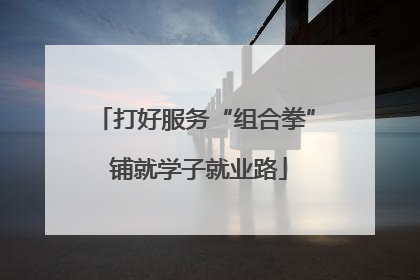 打好服务“组合拳” 铺就学子就业路
