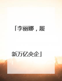 李丽娜，履新万亿央企