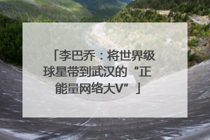 李巴乔：将世界级球星带到武汉的“正能量网络大V”