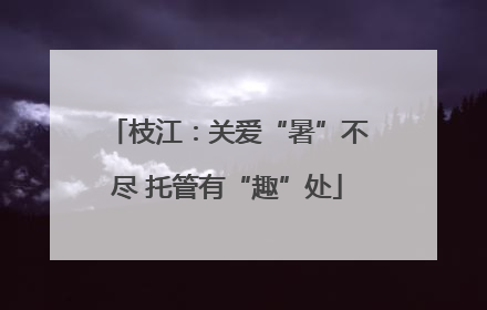 枝江：关爱“暑”不尽 托管有“趣”处