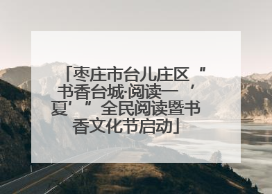 枣庄市台儿庄区“书香台城·阅读一‘夏’”全民阅读暨书香文化节启动