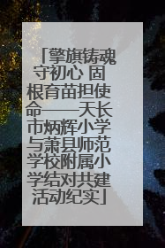 擎旗铸魂守初心 固根育苗担使命——天长市炳辉小学与萧县师范学校附属小学结对共建活动纪实