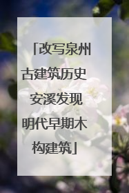 改写泉州古建筑历史 安溪发现明代早期木构建筑