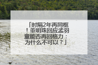 时隔2年再同框！董明珠回应孟羽童能否再回格力：为什么不可以？