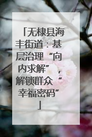 无棣县海丰街道：基层治理“向内求解”，解锁群众“幸福密码”