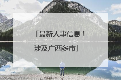最新人事信息！涉及广西多市