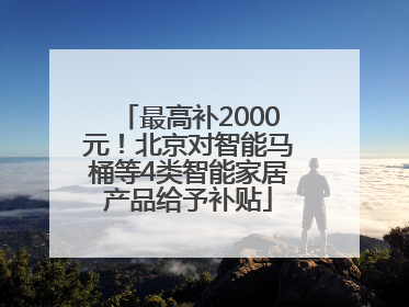 最高补2000元！北京对智能马桶等4类智能家居产品给予补贴