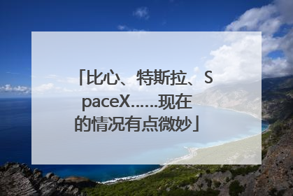 比心、特斯拉、SpaceX……现在的情况有点微妙