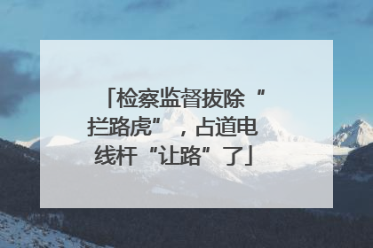 检察监督拔除“拦路虎”，占道电线杆“让路”了