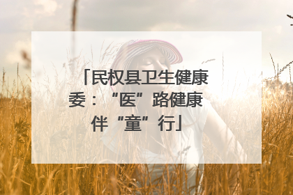 民权县卫生健康委：“医”路健康伴“童”行
