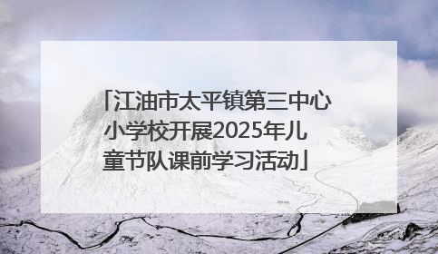 江油市太平镇第三中心小学校开展2025年儿童节队课前学习活动