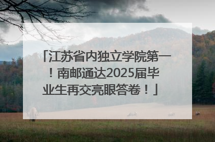 江苏省内独立学院第一！南邮通达2025届毕业生再交亮眼答卷！