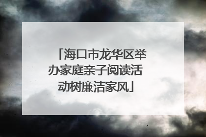 海口市龙华区举办家庭亲子阅读活动树廉洁家风