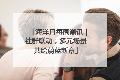 海洋月每周潮讯｜社群联动，多元场景共绘蔚蓝新章