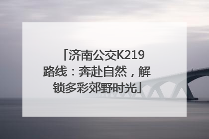 济南公交K219路线：奔赴自然，解锁多彩郊野时光
