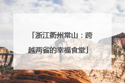 浙江衢州常山：跨越两省的幸福食堂