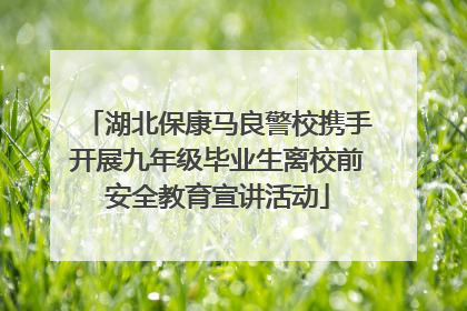 湖北保康马良警校携手开展九年级毕业生离校前安全教育宣讲活动