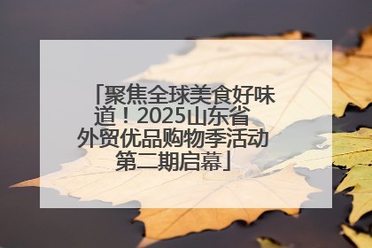 聚焦全球美食好味道！2025山东省外贸优品购物季活动第二期启幕