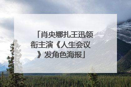 肖央娜扎王迅领衔主演《人生会议》发角色海报