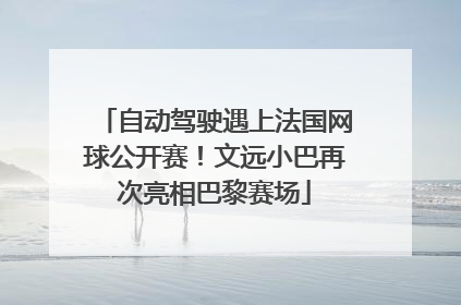 自动驾驶遇上法国网球公开赛！文远小巴再次亮相巴黎赛场