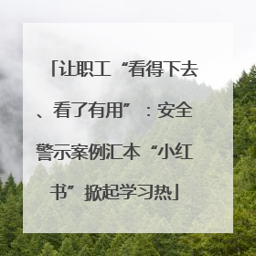让职工“看得下去、看了有用”：安全警示案例汇本“小红书”掀起学习热