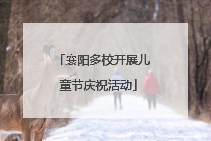 襄阳多校开展儿童节庆祝活动