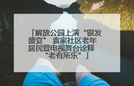 解放公园上演“银发盛宴” 袁家社区老年居民登电视舞台诠释 “老有所乐”