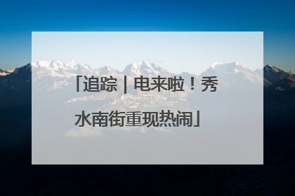 追踪｜电来啦！秀水南街重现热闹