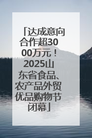 达成意向合作超3000万元！2025山东省食品、农产品外贸优品购物节闭幕