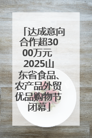 达成意向合作超3000万元 2025山东省食品、农产品外贸优品购物节闭幕
