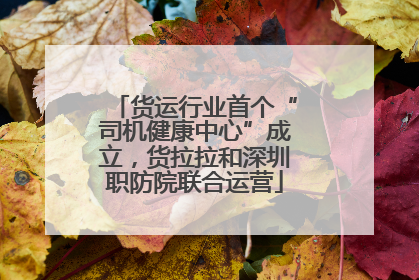 货运行业首个“司机健康中心”成立，货拉拉和深圳职防院联合运营